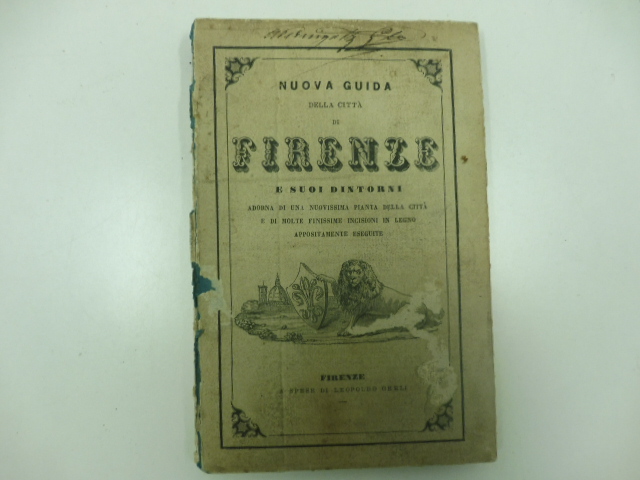 Nuova guida della città di Firenze e suoi dintorni adorna di una nuovissima pianta della città e di molte finissime incisioni in legno appositamente eseguite.